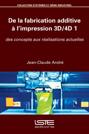 De la fabrication additive à l’impression 3D/4D 1 ISTE Group