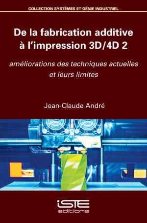 De la fabrication additive à l’impression 3D/4D 2 ISTE Group