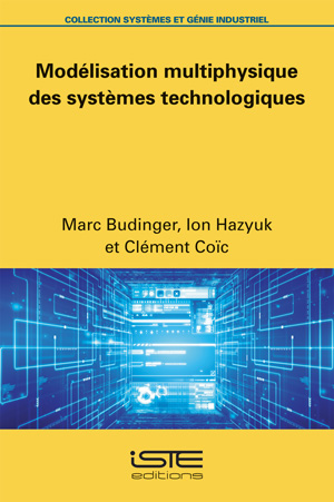 Ouvrage Modélisation multiphysique des systèmes technologiques - Marc Budinger, Ion Hazyuk et Clément Coïc