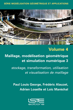 Livre scientifique Maillage, modélisation géométrique et simulation numérique 3 - Paul Louis George, Frédéric Alauzet et Adrien Loseille, Loïc Maréchal