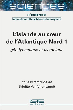 Livre scientifique - L'Islande au coeur de l'Atlantique Nord 1 - Brigitte Van Vliet-Lanoë