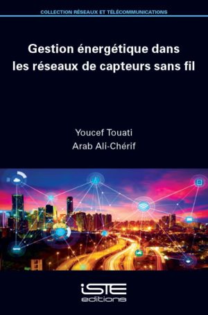 Livre scientifique - Gestion énergétique dans les réseaux de capteurs sans fil - Youcef Touati, Arab Ali-Chérif